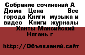 Собрание сочинений А. Дюма › Цена ­ 3 000 - Все города Книги, музыка и видео » Книги, журналы   . Ханты-Мансийский,Нягань г.